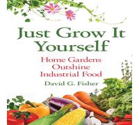 David Fisher JUST GROW IT YOURSELF: Home Gardens Outshine Industrial Food David Fisher Multicolor