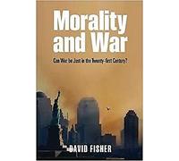David Fisher - Morality and War Can War be Just in the Twenty-first - P555z