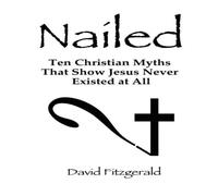 David Fitzgerald Nailed: Ten Christian Myths That Show Jesus Never Existed at All David Fitzgerald Multicolor