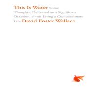 David Foster Wallace This Is Water : Some Thoughts, Delivered on a Significant David Foster Wallace Multicolor