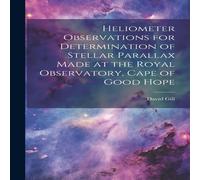 David Gill Heliometer Observations for Determination of Stellar Parallax Made David Gill Multicolor