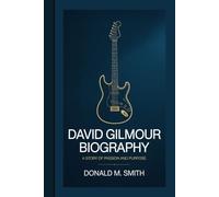 DAVID GILMOUR BIOGRAPHY: A Story Of Passion And Purpose