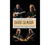 David Gilmour: Der Klang eines Lebens: Die Geschichte der Gitarrenlegende von Pink Floyd