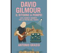 DAVID GILMOUR: IL RITORNO A POMPEI (il rock al tempo degli dei)