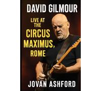 DAVID GILMOUR LIVE AT THE CIRCUS MAXIMUS, ROME: An Immersive Journey Through Music, History, and Emotion - Witness the Timeless Performance at Rome’s ... the Present in a Legendary Concert Experience