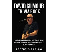 David Gilmour Trivia Book: 400+ Multiple Choice Questions and Random Facts on the Legendary Pink Floyd Guitarist