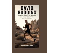DAVID GOGGINS: Relentless Pursuit of the Impossible: How a Warrior Forged from Pain Redefined Human Limits