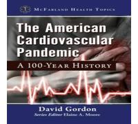 David Gordon The American Cardiovascular Pandemic : A 100-Year History David Gordon Multicolor