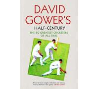 David Gower’s Half-Century: The 50 Greatest Cricketers of All Time