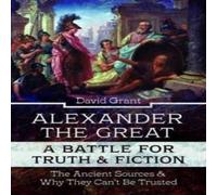 David Grant Alexander the Great, a Battle for Truth & Fiction Hardback Book David Grant Multicolor