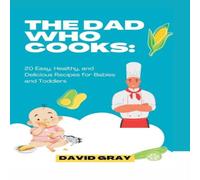 David Gray THE DAD WHO COOKS:: 20 Easy, Healthy, & Delicious Recipes for David Gray Multicolor