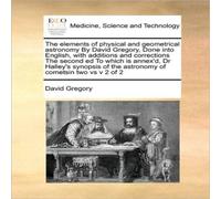David Gregory The elements of physical & geometrical astronomy By David David Gregory Multicolor