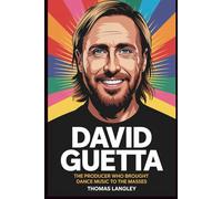 David Guetta: The Producer Who Brought Dance Music to the Masses