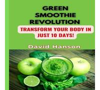 David Hanson GREEN SMOOTHIE REVOLUTION : Transform Your Body in Just 10 Days David Hanson Multicolor