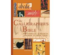 The Calligrapher's Bible: 100 Complete Alphabets and How to Draw Them