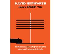 David Hepworth's More Deep 70s: Undiscovered Jewels from Music's Most Action-packed Decade