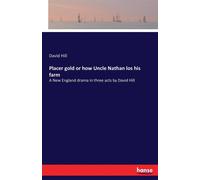 David Hill Placer gold or how Uncle Nathan los his farm:A New England drama David Hill Multicolor