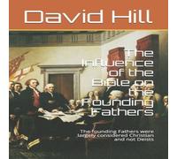 David Hill The Influence of the Bible on the Founding Fathers: The founding David Hill Multicolor