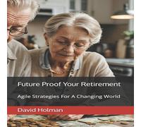 David Holman Future Proof Your Retirement: Agile Strategies For A Changing David Holman Multicolor