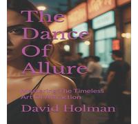 David Holman The Dance Of Allure: Mastering The Timeless Art Of Attraction David Holman Multicolor
