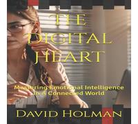 David Holman The Digital Heart: Mastering Emotional Intelligence In A Connected David Holman Multicolor