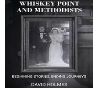 David Holmes Whiskey Point & Methodists: Beginning stories, Ending Journeys David Holmes Multicolor