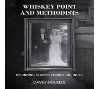 David Holmes Whiskey Point & Methodists: Beginning stories, Ending Journeys David Holmes Multicolor