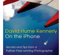 David Hume Kennerly On the iPhone: Secrets and Tips from a Pulitzer Prize-winning Photographer
