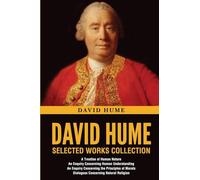 David Hume Selected Works Collection: A Treatise of Human Nature, An Enquiry Concerning Human Understanding, An Enquiry Concerning the Principles of Morals, Dialogues Concerning Natural Religion