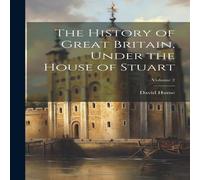 David Hume The History of Great Britain, Under the House of Stuart; Volume 2 David Hume Multicolor