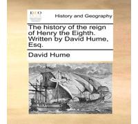David Hume The history of the reign of Henry the Eighth. Written by David David Hume Multicolor