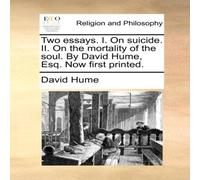 David Hume Two essays. I. On suicide. II. On the mortality of the soul. By David Hume Multicolor