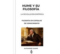DAVID HUME Y SU FILOSOFÍA La Revolución Empirista: Filosofía en Cápsulas de Conocimiento (Cápsulas de conocimiento y cultura general para mentes inquietas)