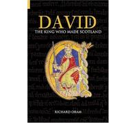 David I: The King Who Made Scotland