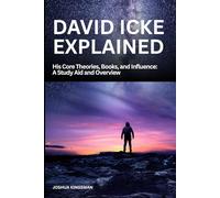 David Icke Explained: His Core Theories, Books, and Influence: A Study Aid and Overview