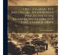 David Johnston Discourse to Medical Students Preached in Edinburgh on 1st in White David Johnston White