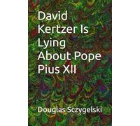 David Kertzer Is Lying About Pope Pius XII