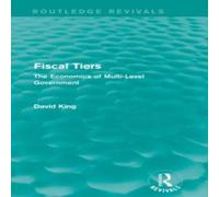 David King Fiscal Tiers (Routledge Revivals): The Economics of Multi-Level David King Multicolor