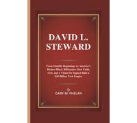 DAVID L. STEWARD: From Humble Beginnings to America’s Richest Black Billionaire: How Faith, Grit, and a Vision for Impact Built a $20 Billion Tech ... from Business, Sports, and Entertainment)