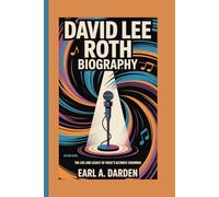 DAVID LEE ROTH BIOGRAPHY: The Life and Legacy of Rock’s Ultimate Showman