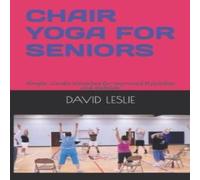 David Leslie CHAIR YOGA FOR SENIORS: Simple, Gentle Stretches for Improved David Leslie Multicolor