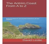 David Leslie The Antrim Coast From A to Z: Belfast to Portrush & all points David Leslie Multicolor
