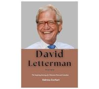 David Letterman Biography: The Inspiring Journey of a Television Host and Comedian