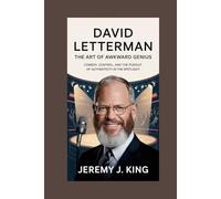 David Letterman: The Art of Awkward Genius: Comedy, Control, and the Pursuit of Authenticity in the Spotlight