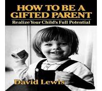David Lewis How to Be a Gifted Parent: Realize Your Child's Full Potential David Lewis Multicolor