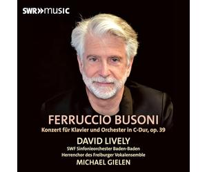 David Lively; SWF Sinfonieorchester Baden-Baden; Herrenchor des Freiburger Vokalensemble; Michael Gielen - Ferruccio Busoni: Concerto for Piano and Orchestra