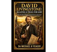 David Livingstone: Blazing a Trail for God: How One Man’s Obedience Opened Nations to the Gospel