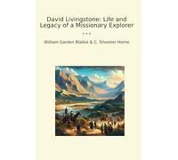 David Livingstone: Life and Legacy of a Missionary Explorer (Classic Books)