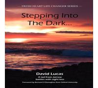 David Lucas Stepping Into the Dark: A Lad from Jarrow Battles with Sight Loss David Lucas Multicolor