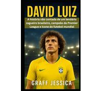 DAVID LUIZ: A história não contada de um lendário zagueiro brasileiro, campeão da Premier League e ícone do futebol mundial